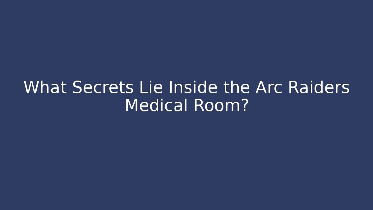 What Secrets Lie Inside the Arc Raiders Medical Room?