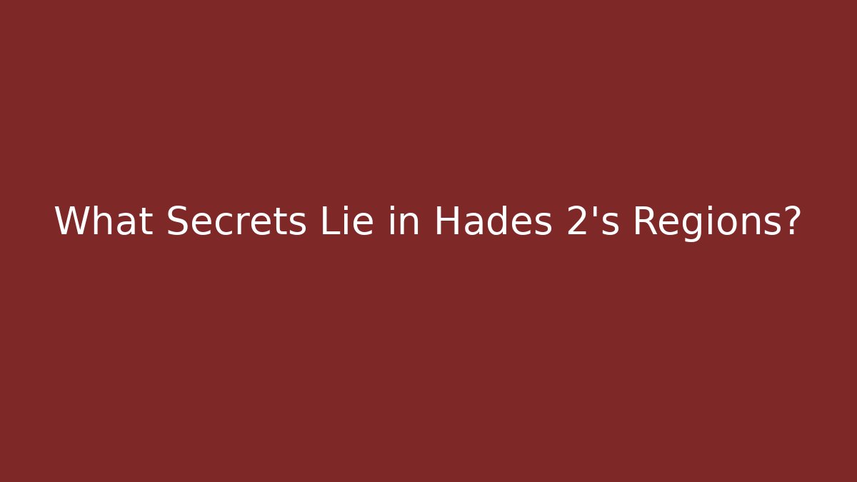 What Secrets Lie in Hades 2's Regions?