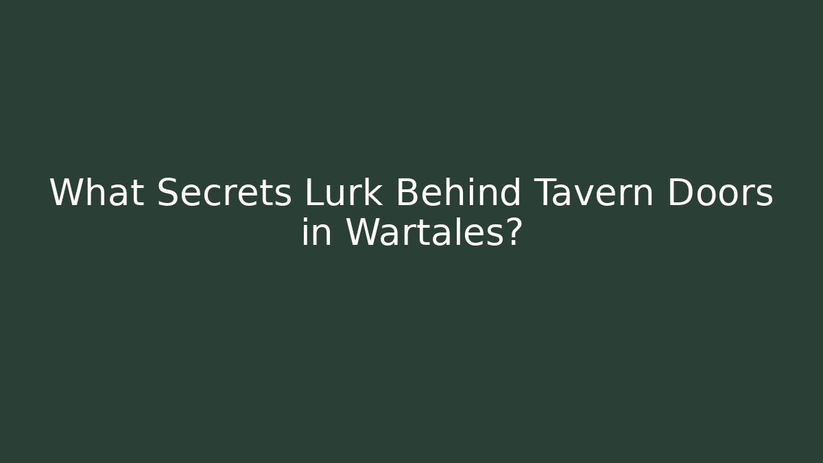 What Secrets Lurk Behind Tavern Doors in Wartales?