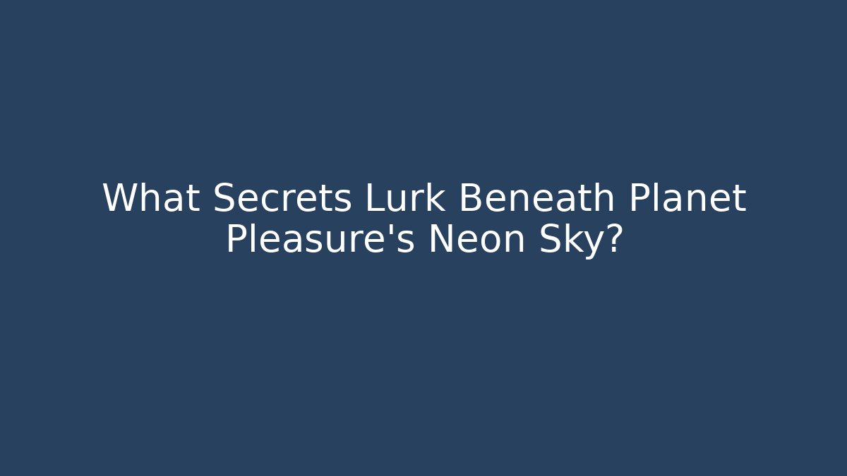 What Secrets Lurk Beneath Planet Pleasure's Neon Sky?