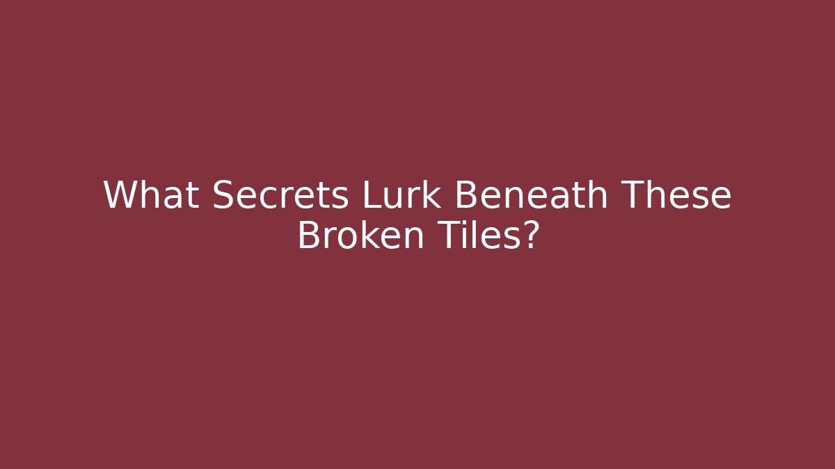 What Secrets Lurk Beneath These Broken Tiles?