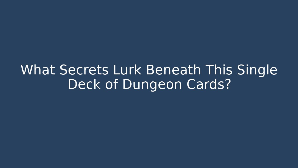 What Secrets Lurk Beneath This Single Deck of Dungeon Cards?