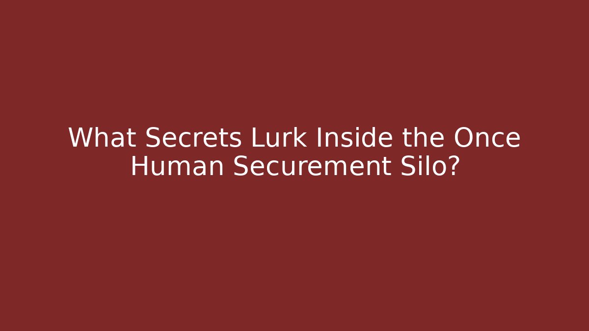 What Secrets Lurk Inside the Once Human Securement Silo? - Critter Realm