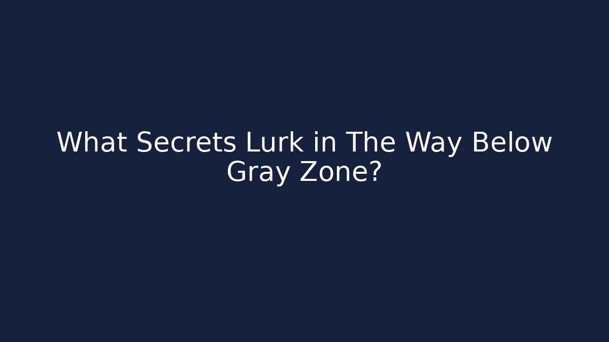 What Secrets Lurk in The Way Below Gray Zone? - Critter Realm