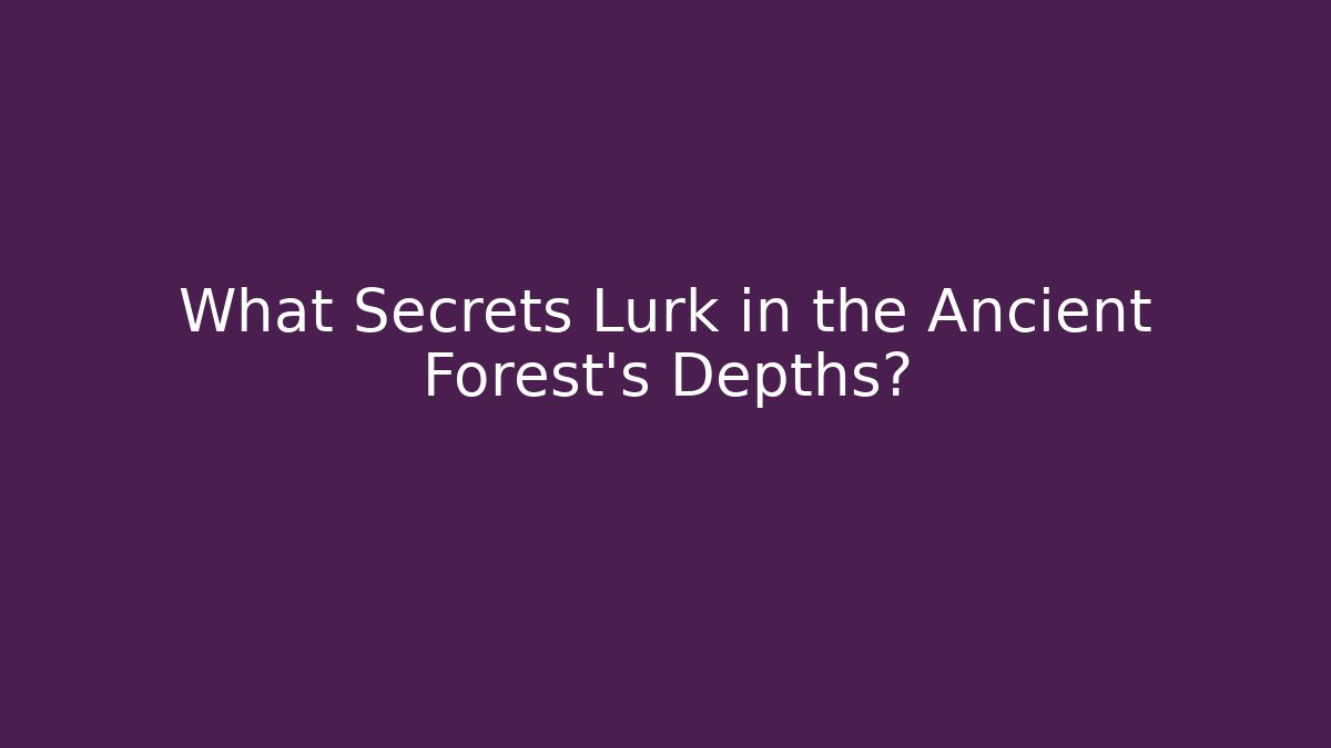 What Secrets Lurk in the Ancient Forest's Depths?