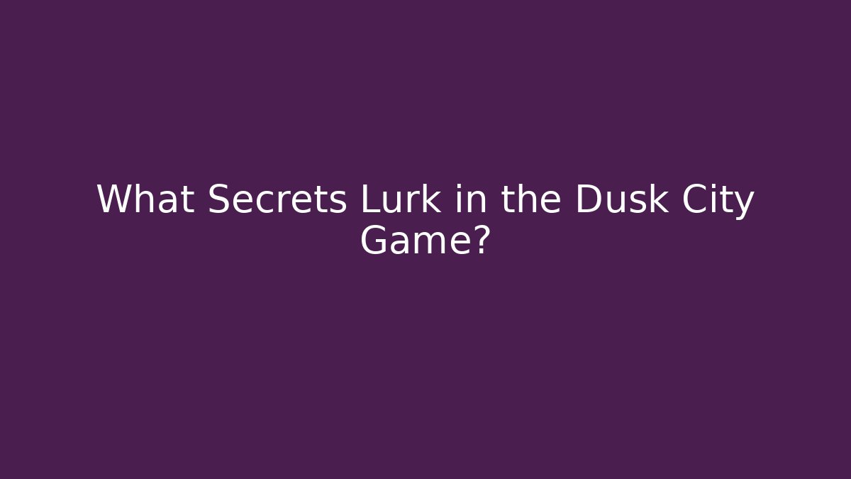 What Secrets Lurk in the Dusk City Game?