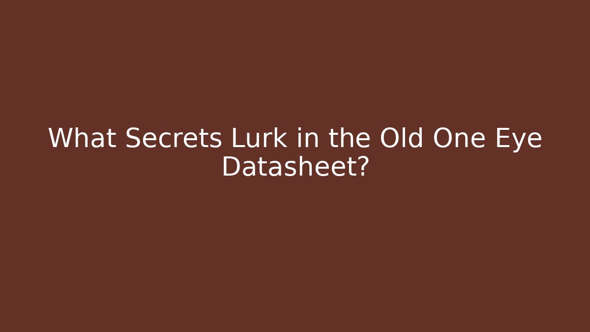 What Secrets Lurk in the Old One Eye Datasheet?