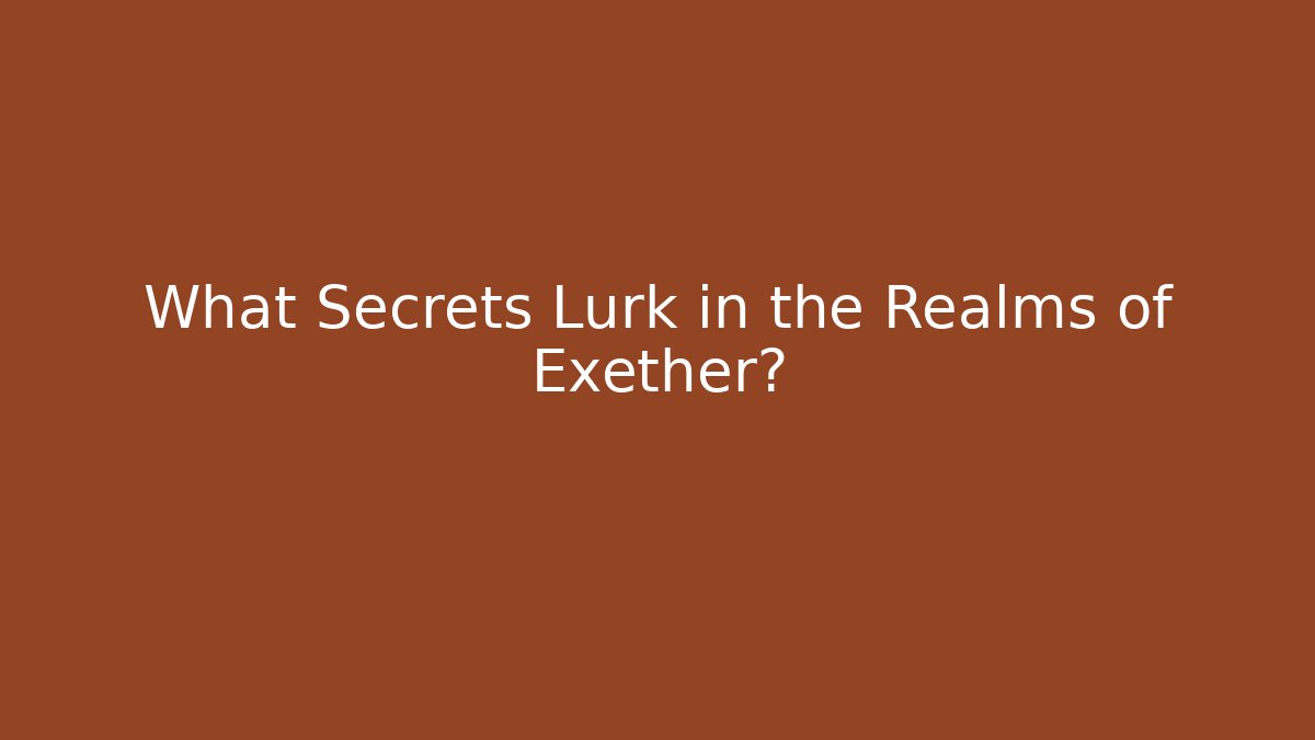 What Secrets Lurk in the Realms of Exether?