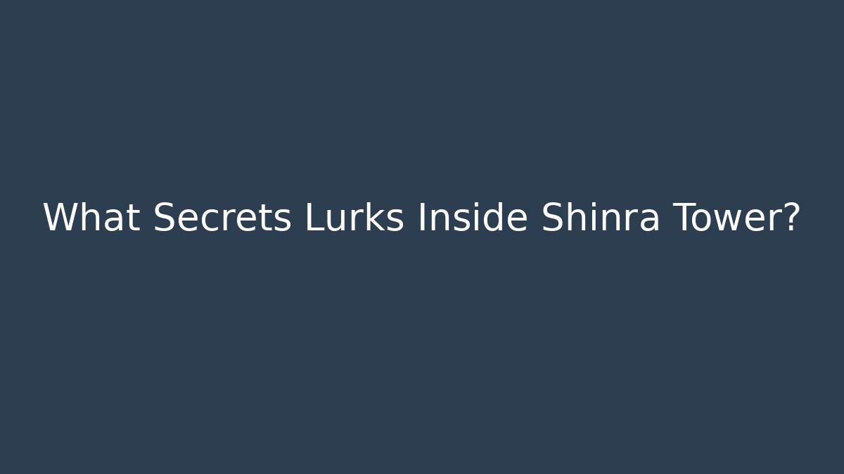 What Secrets Lurks Inside Shinra Tower?