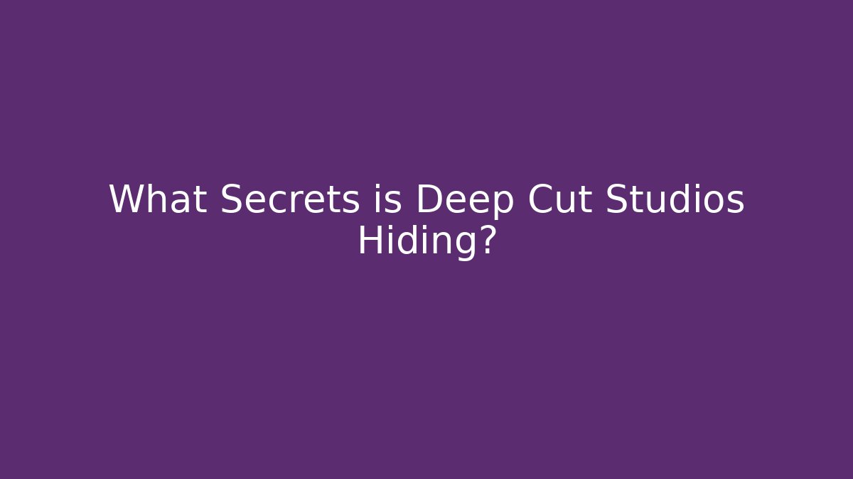What Secrets is Deep Cut Studios Hiding?