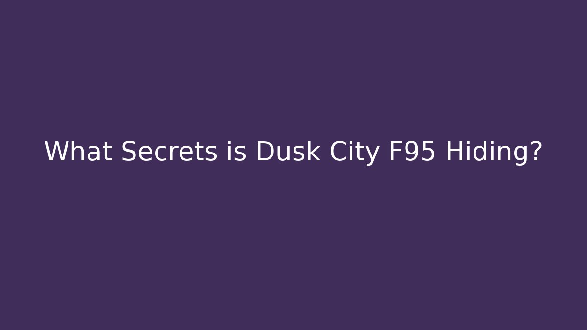 What Secrets is Dusk City F95 Hiding?