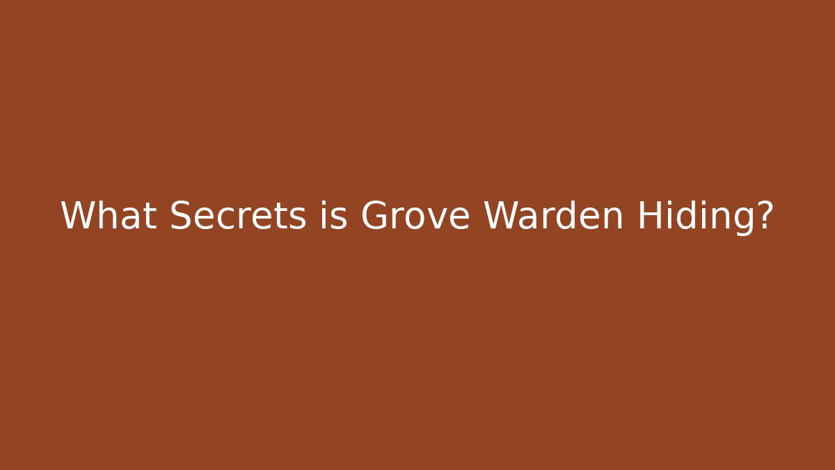What Secrets is Grove Warden Hiding?