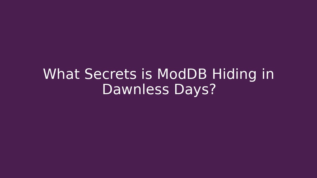 What Secrets is ModDB Hiding in Dawnless Days?