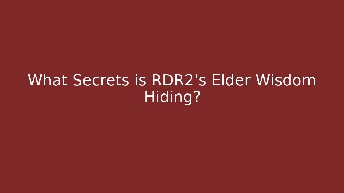 What Secrets is RDR2's Elder Wisdom Hiding?