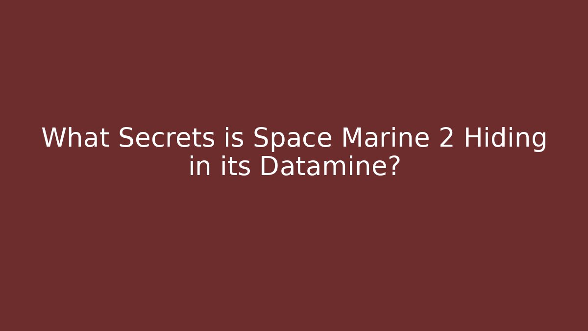 What Secrets is Space Marine 2 Hiding in its Datamine?