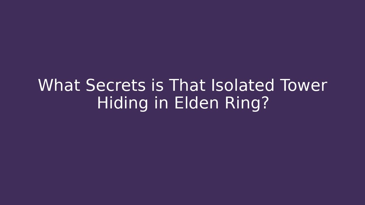 What Secrets is That Isolated Tower Hiding in Elden Ring?