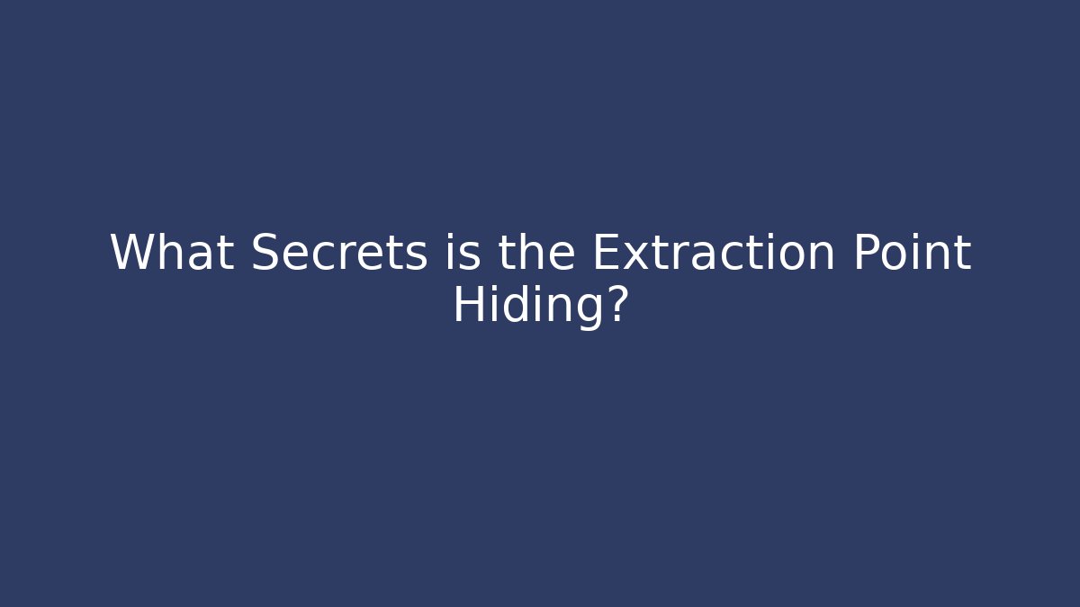 What Secrets is the Extraction Point Hiding?