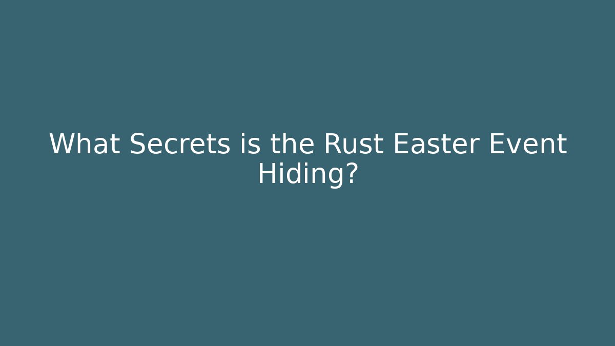 What Secrets is the Rust Easter Event Hiding?