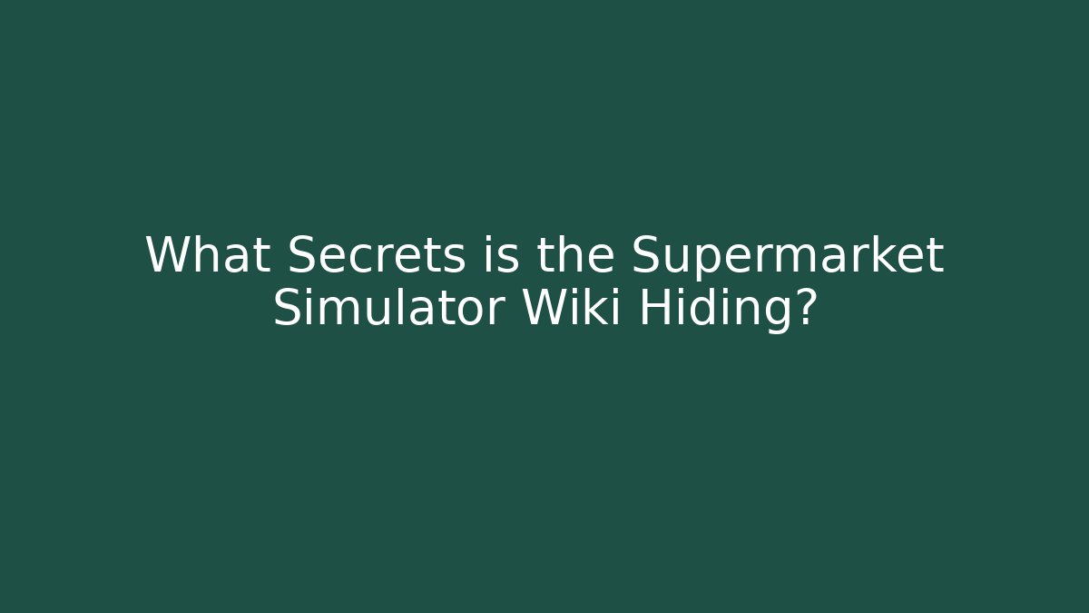 What Secrets is the Supermarket Simulator Wiki Hiding?
