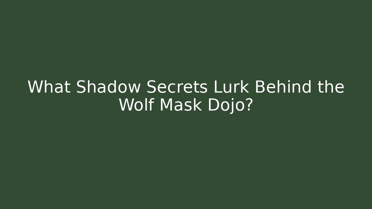 What Shadow Secrets Lurk Behind the Wolf Mask Dojo?