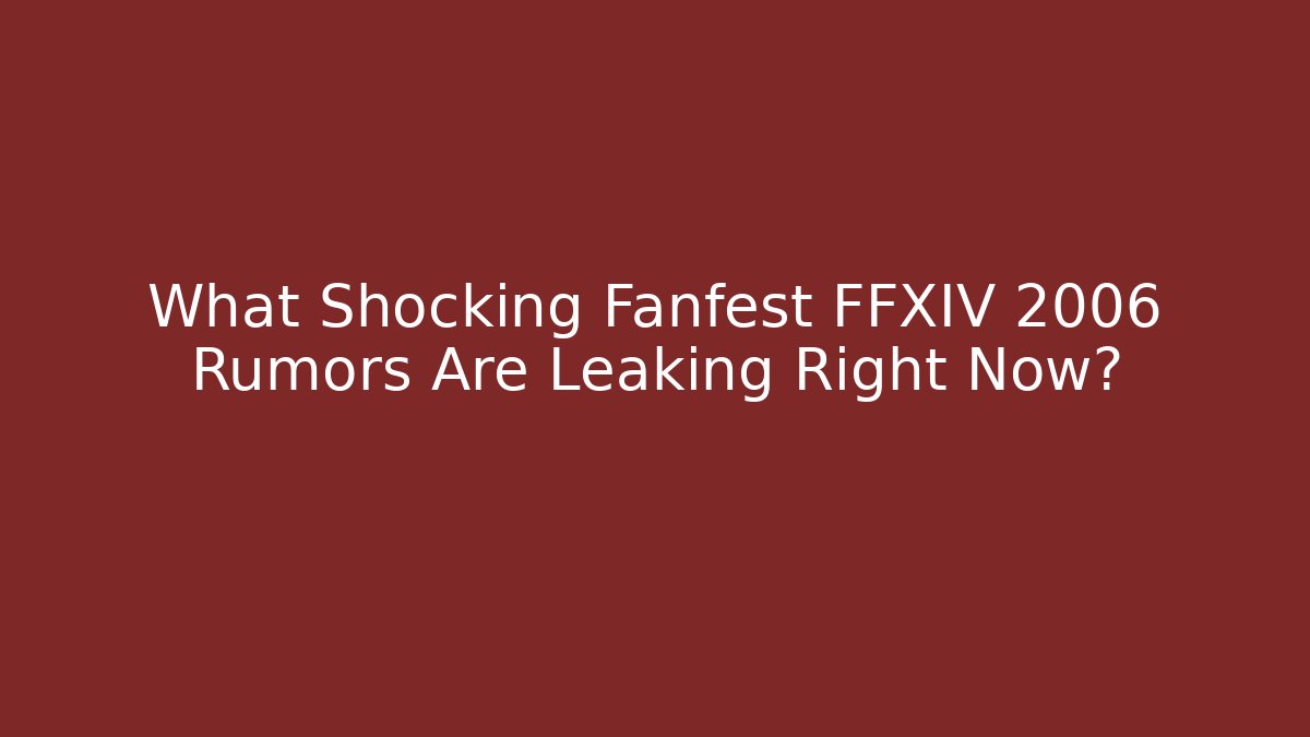 What Shocking Fanfest FFXIV 2006 Rumors Are Leaking Right Now?