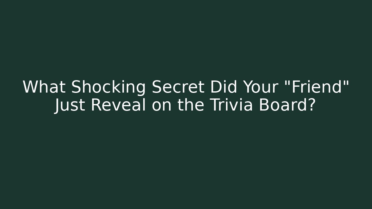 What Shocking Secret Did Your "Friend" Just Reveal on the Trivia Board? - Critter Realm