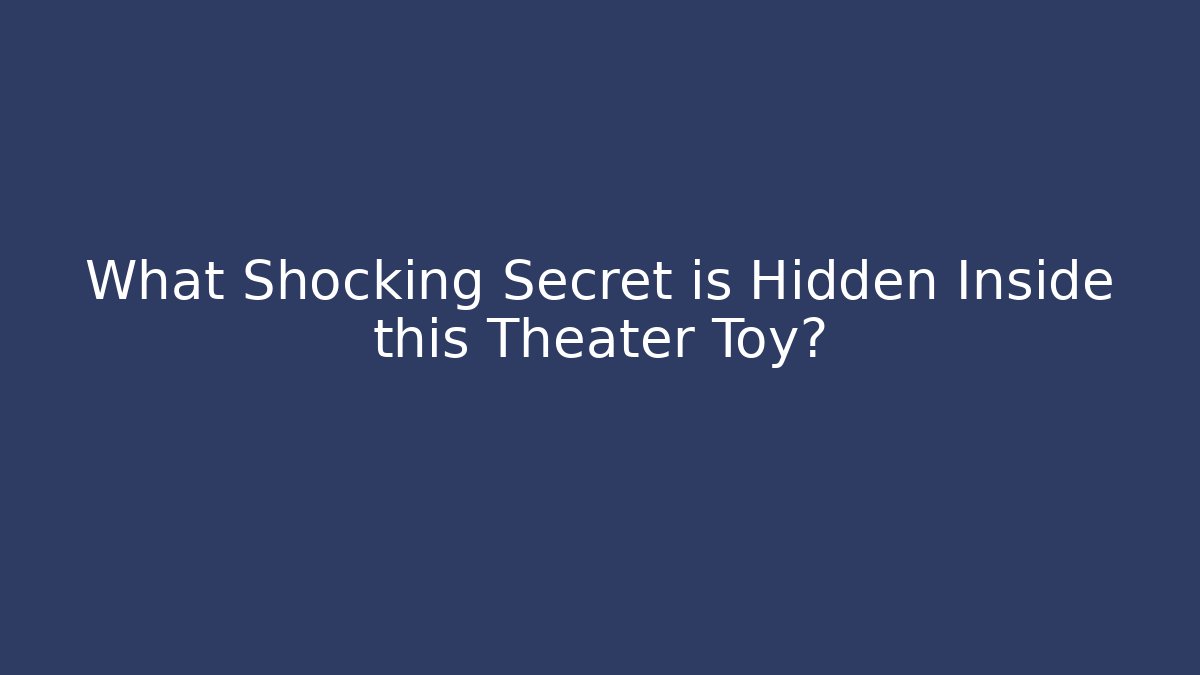 What Shocking Secret is Hidden Inside this Theater Toy?