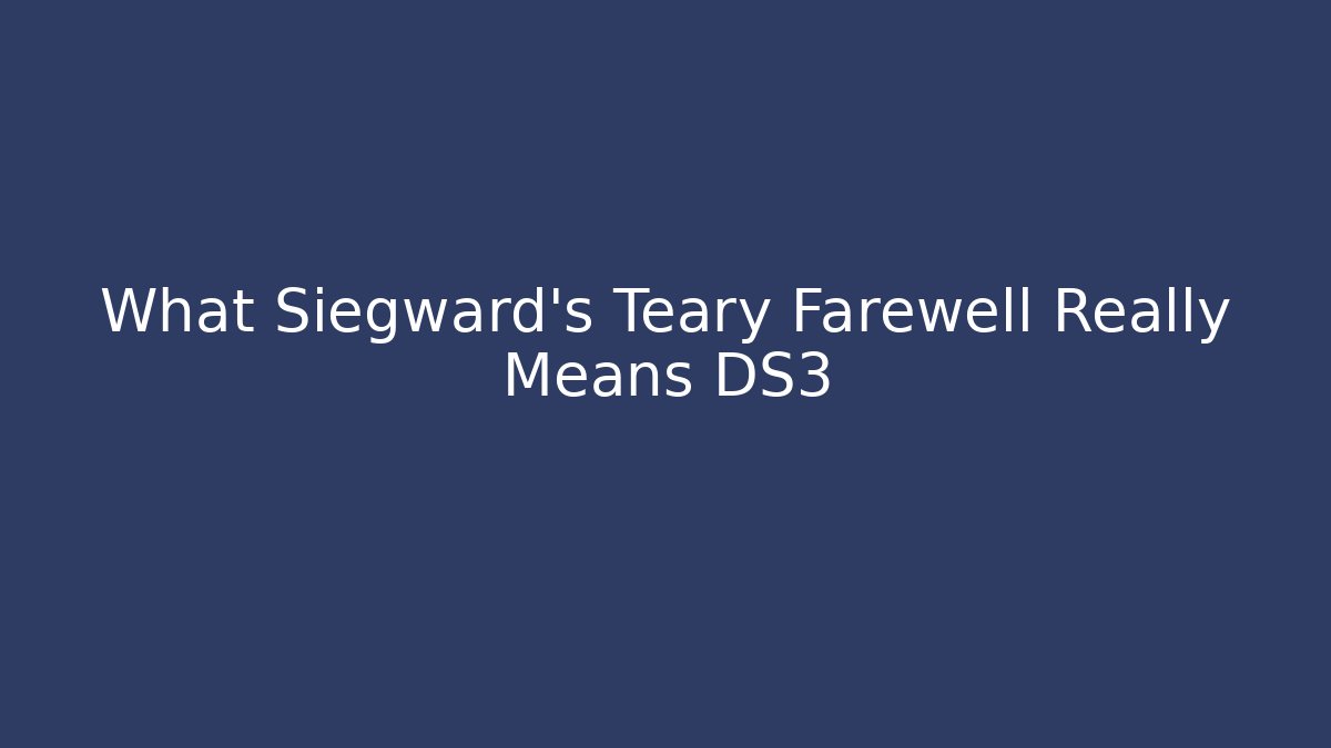 What Siegward's Teary Farewell Really Means DS3