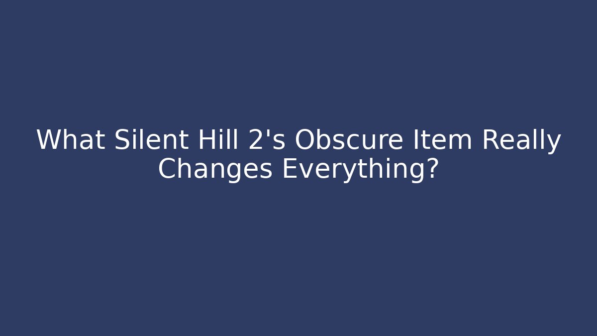 What Silent Hill 2's Obscure Item Really Changes Everything?