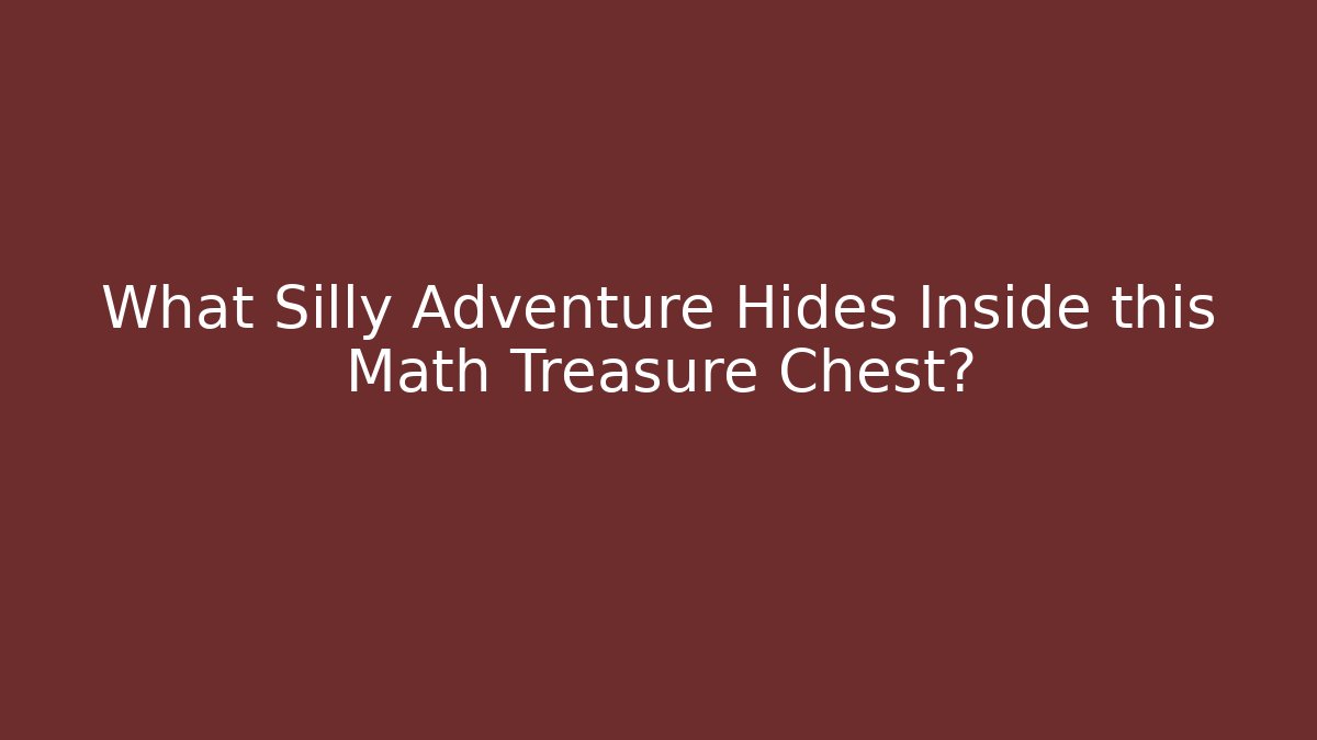 What Silly Adventure Hides Inside this Math Treasure Chest?