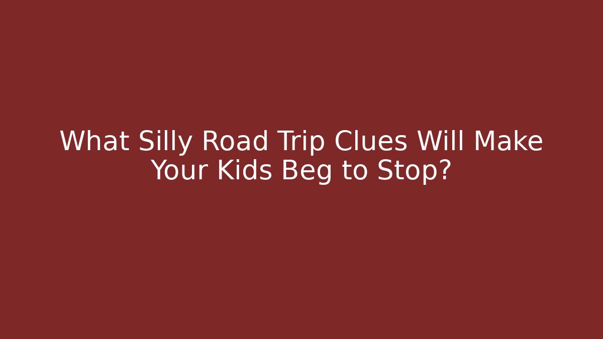 What Silly Road Trip Clues Will Make Your Kids Beg to Stop?