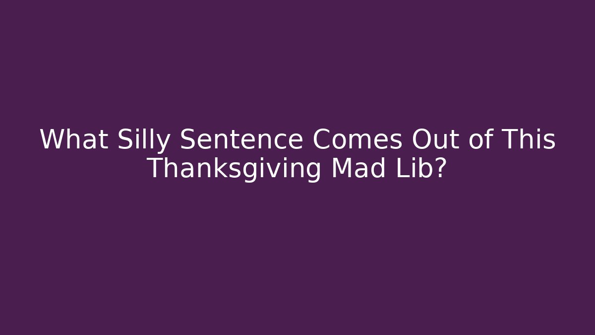 What Silly Sentence Comes Out of This Thanksgiving Mad Lib?