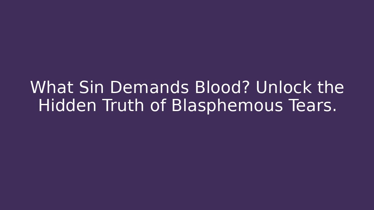 What Sin Demands Blood? Unlock the Hidden Truth of Blasphemous Tears.