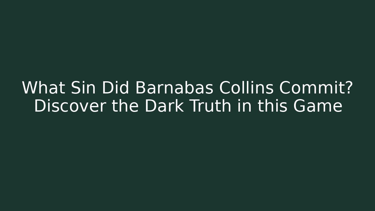 What Sin Did Barnabas Collins Commit? Discover the Dark Truth in this Game