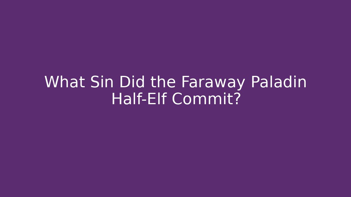 What Sin Did the Faraway Paladin Half-Elf Commit?