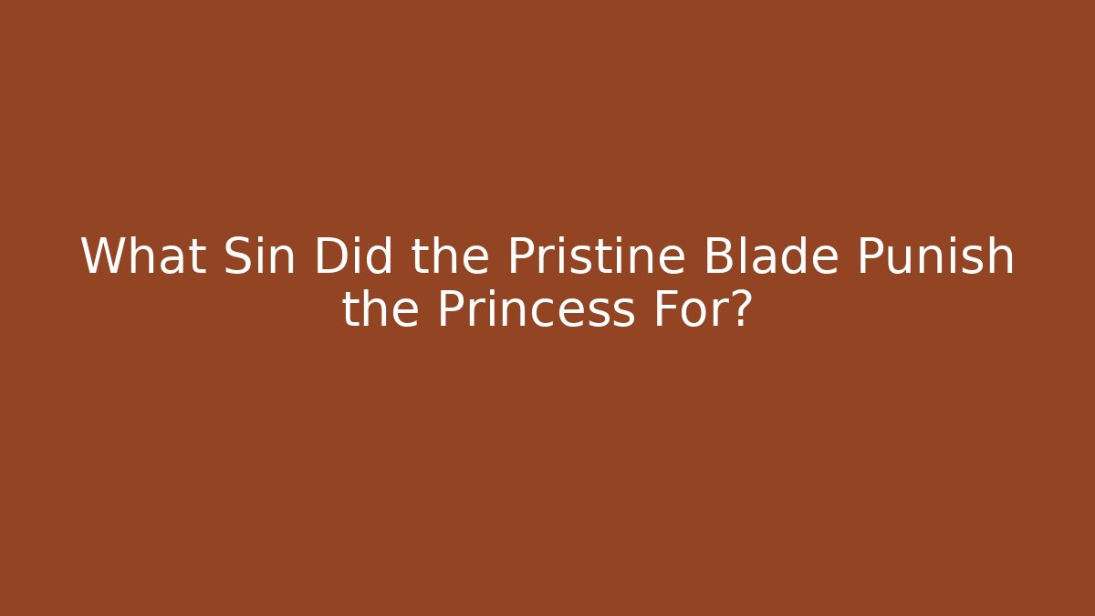 What Sin Did the Pristine Blade Punish the Princess For?