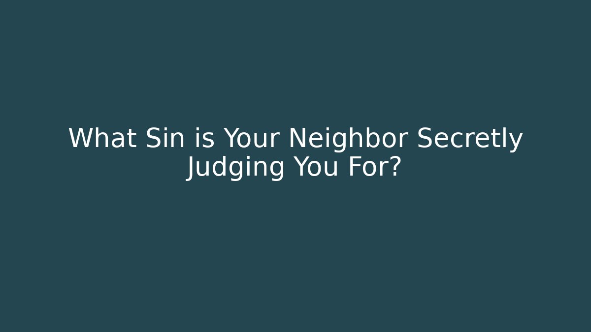 What Sin is Your Neighbor Secretly Judging You For?