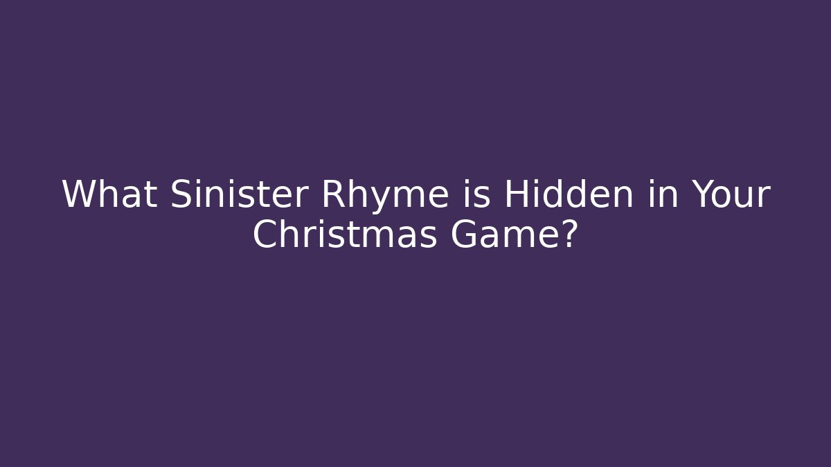 What Sinister Rhyme is Hidden in Your Christmas Game?