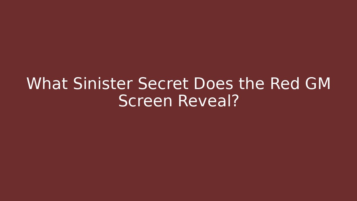 What Sinister Secret Does the Red GM Screen Reveal?