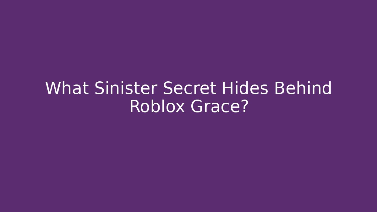 What Sinister Secret Hides Behind Roblox Grace?