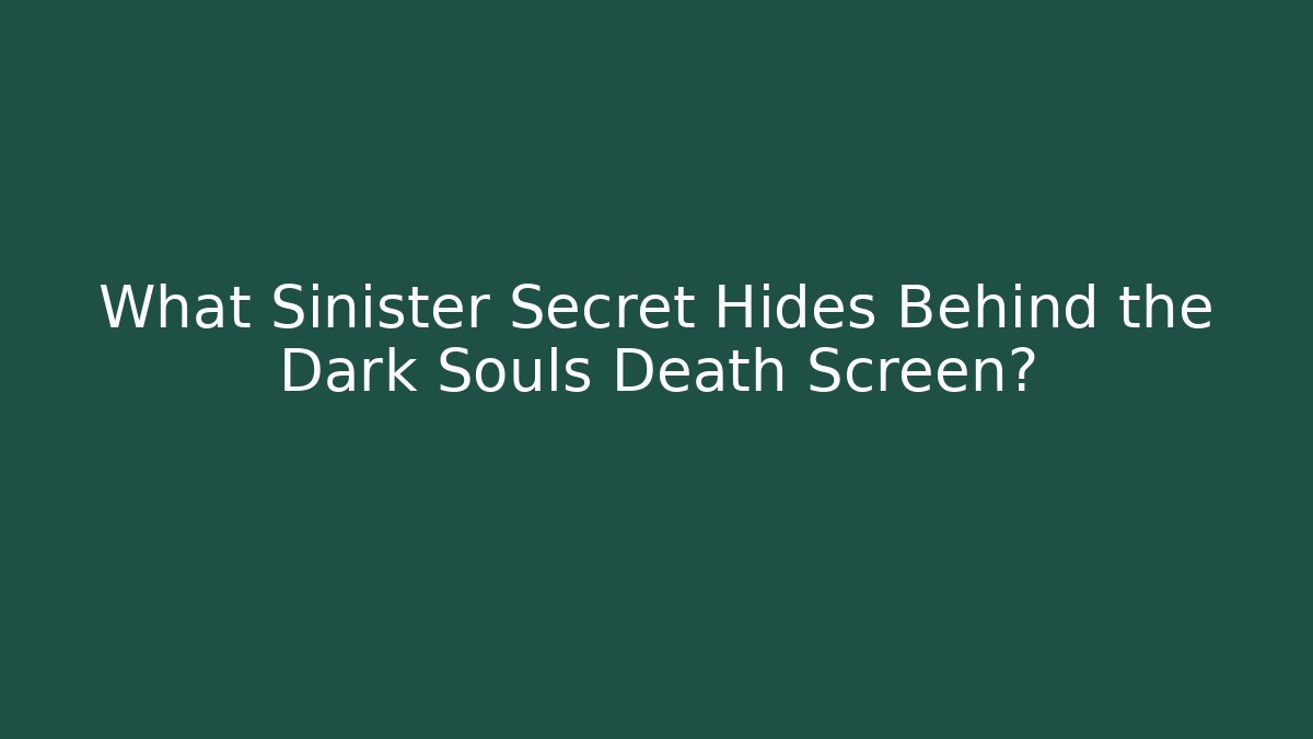 What Sinister Secret Hides Behind the Dark Souls Death Screen? - Critter Realm