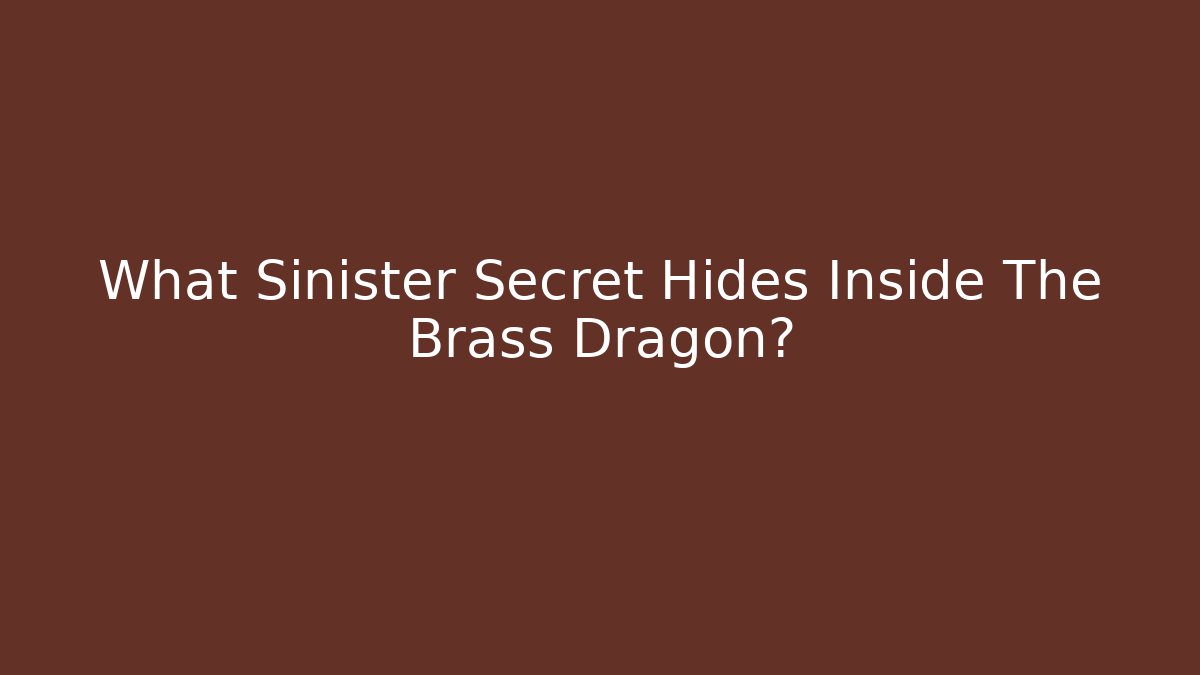 What Sinister Secret Hides Inside The Brass Dragon?