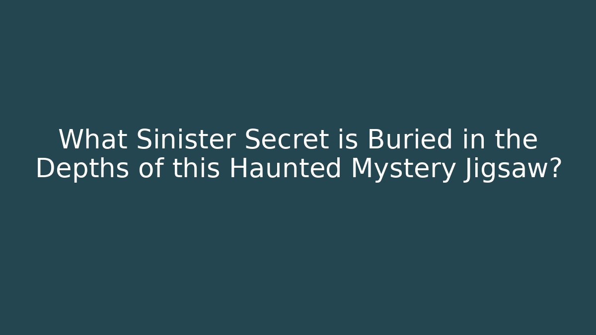 What Sinister Secret is Buried in the Depths of this Haunted Mystery Jigsaw? - Critter Realm