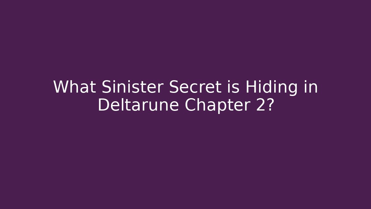 What Sinister Secret is Hiding in Deltarune Chapter 2?
