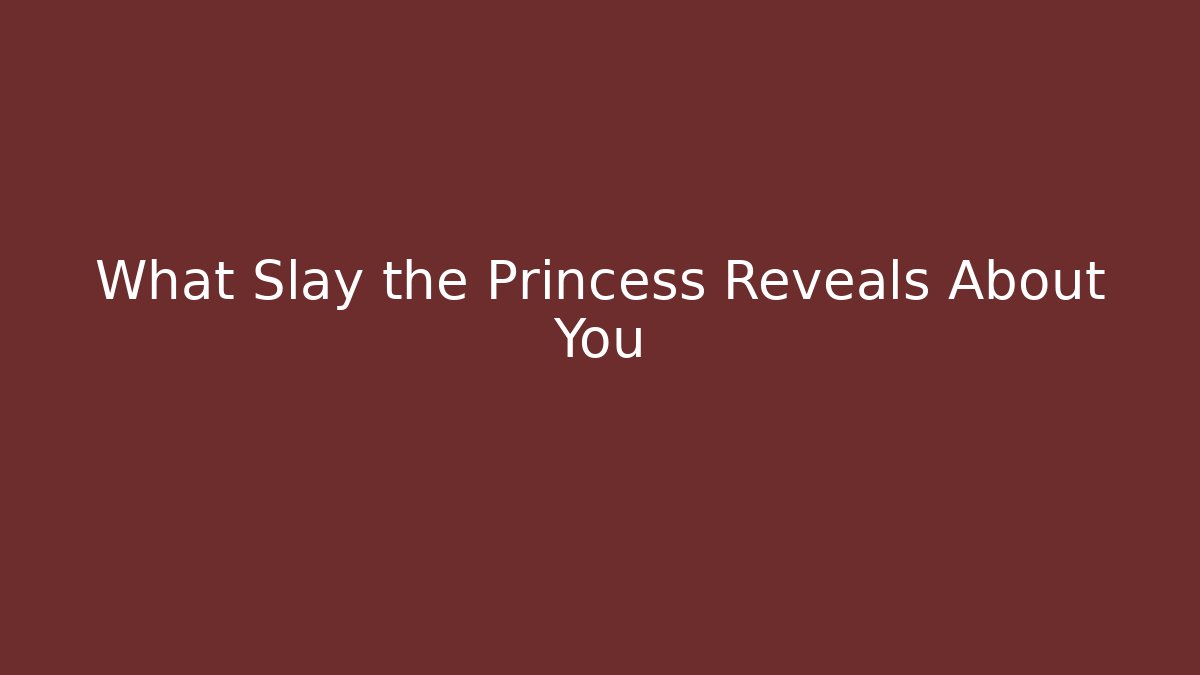 What Slay the Princess Reveals About You