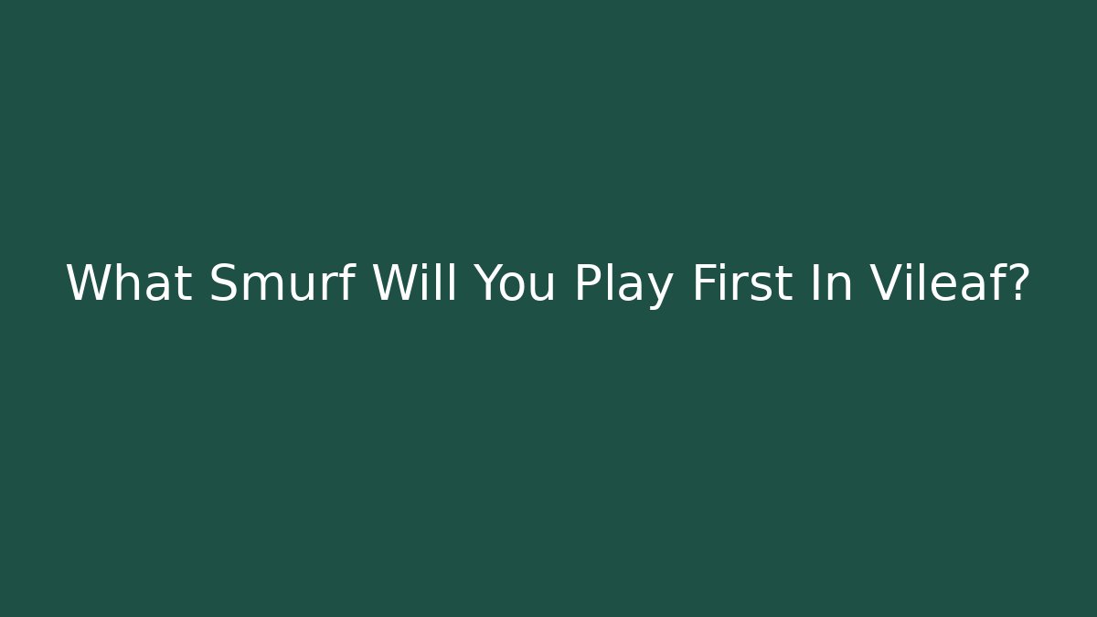 What Smurf Will You Play First In Vileaf?