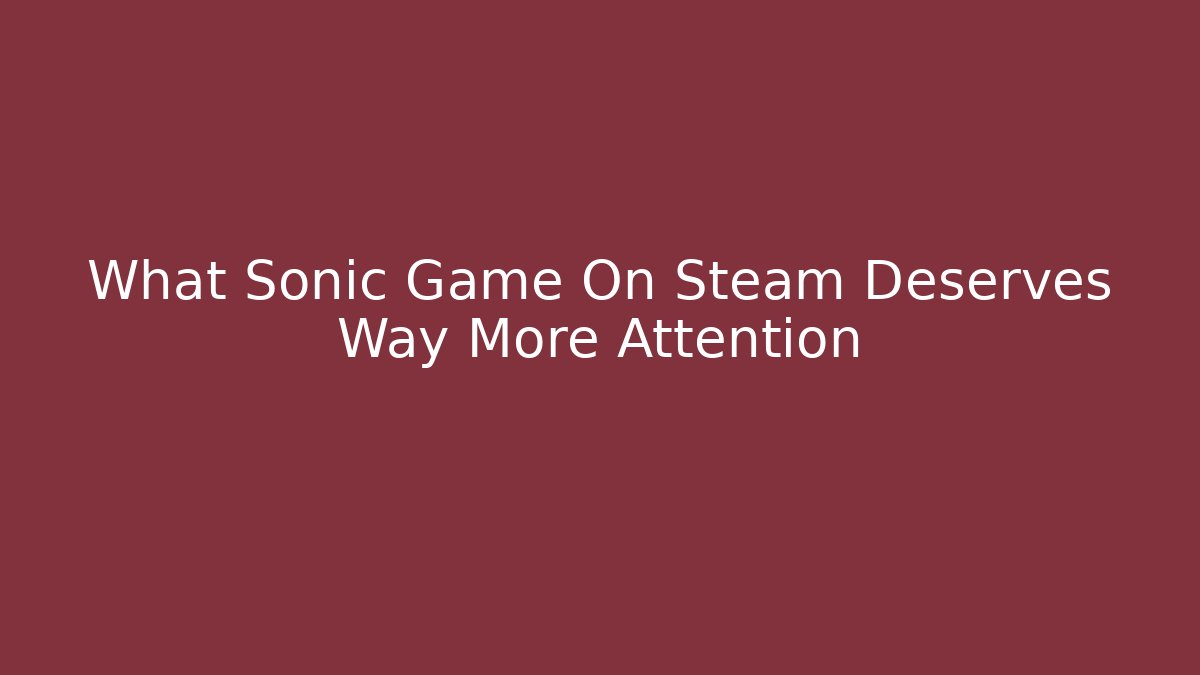 What Sonic Game On Steam Deserves Way More Attention