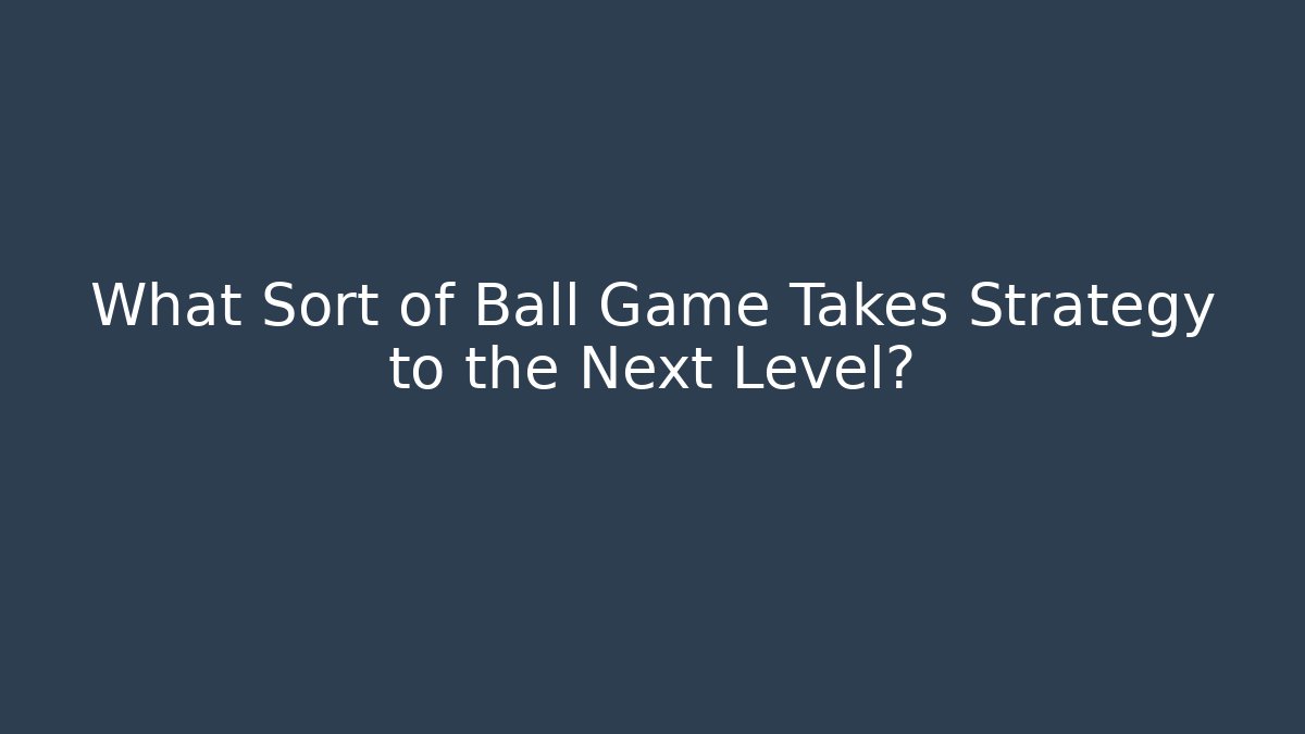 What Sort of Ball Game Takes Strategy to the Next Level?