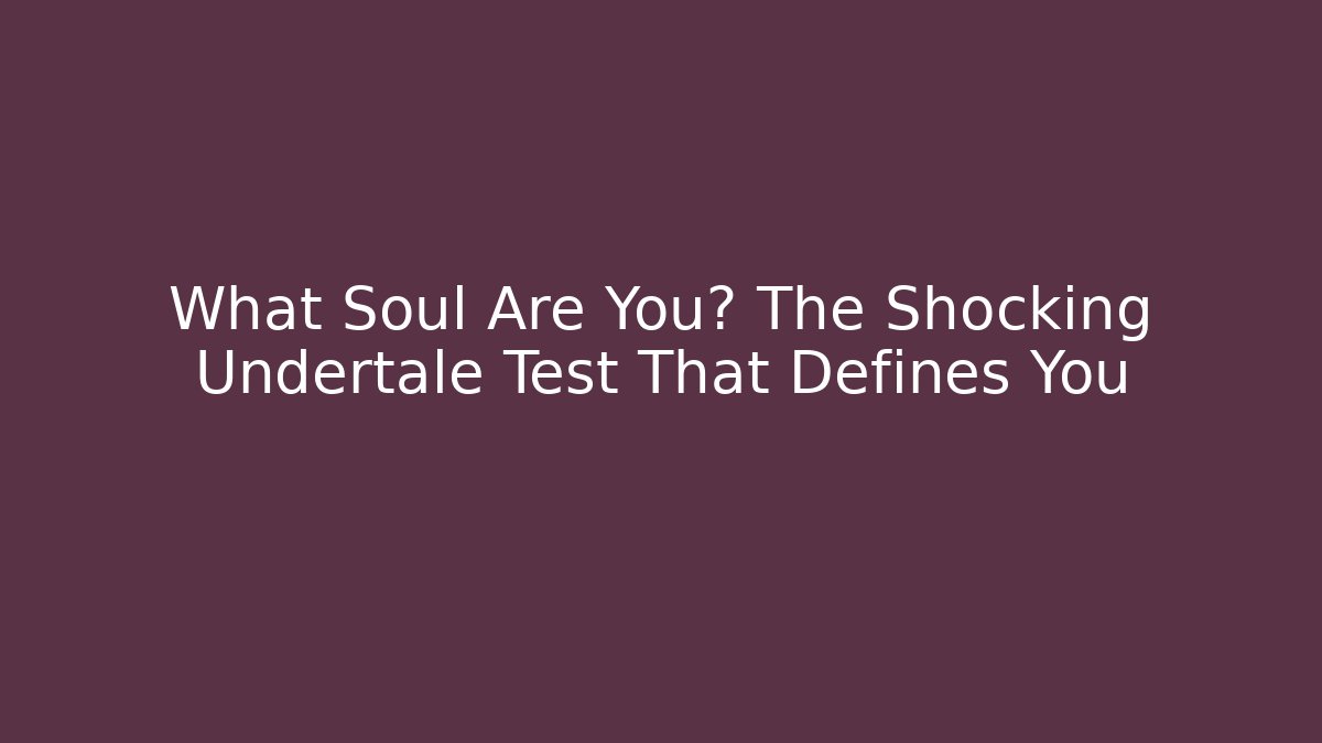 What Soul Are You? The Shocking Undertale Test That Defines You - Critter Realm