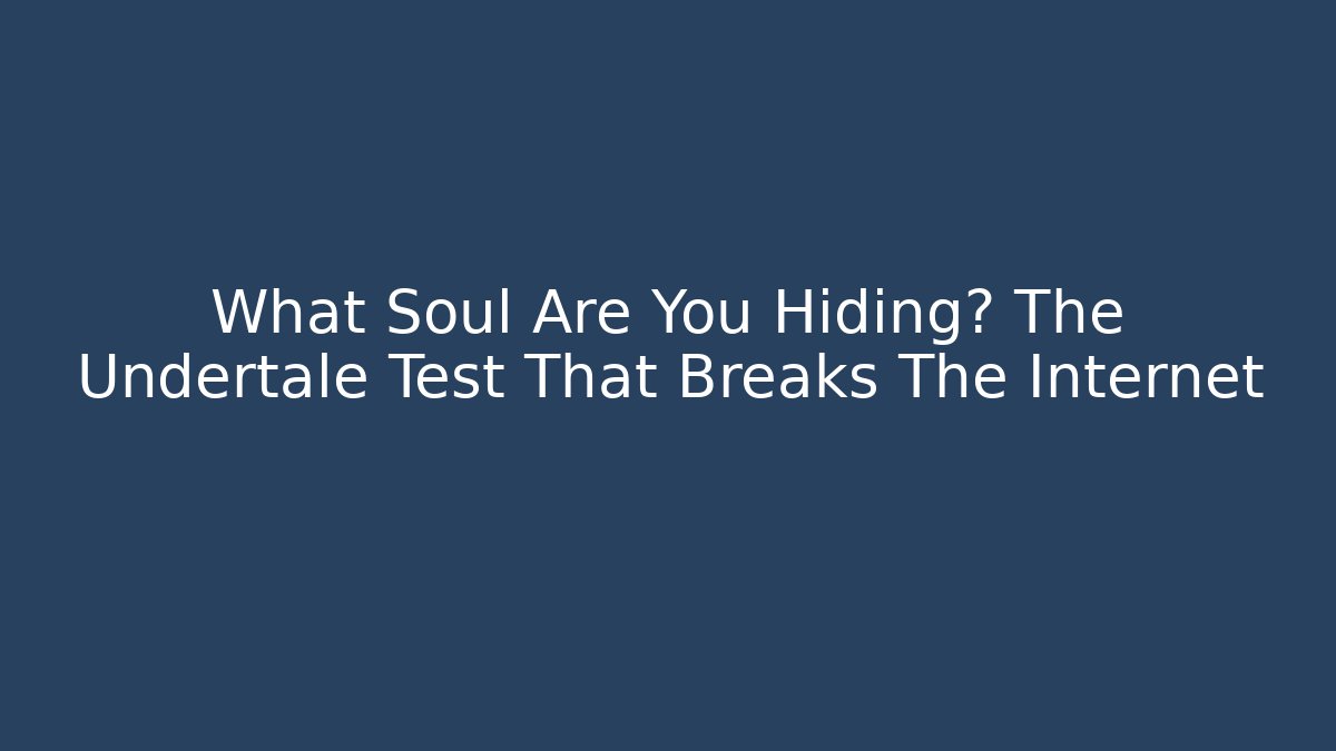 What Soul Are You Hiding? The Undertale Test That Breaks The Internet - Critter Realm